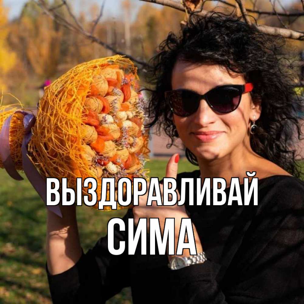 Открытка на каждый день с именем, Сима Выздоравливай что то там у нее в букете Прикольная открытка с пожеланием онлайн скачать бесплатно 