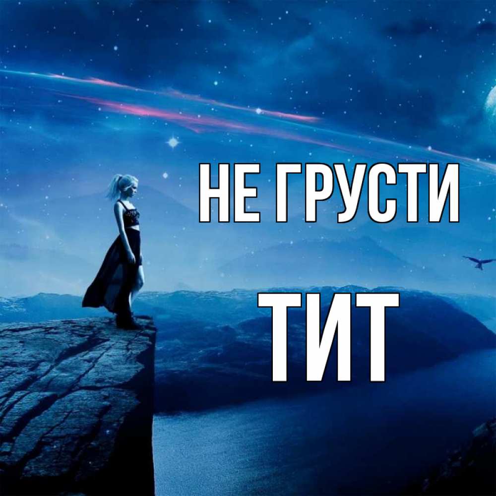 Открытка на каждый день с именем, Тит Не грусти вода и скала Прикольная открытка с пожеланием онлайн скачать бесплатно 