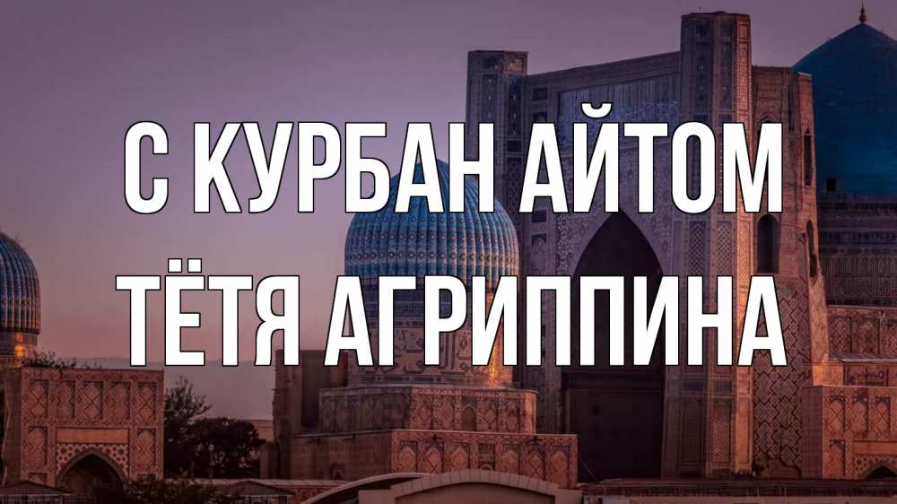Открытка на каждый день с именем, Тётя-Агриппина С курбан айтом мечеть Прикольная открытка с пожеланием онлайн скачать бесплатно 