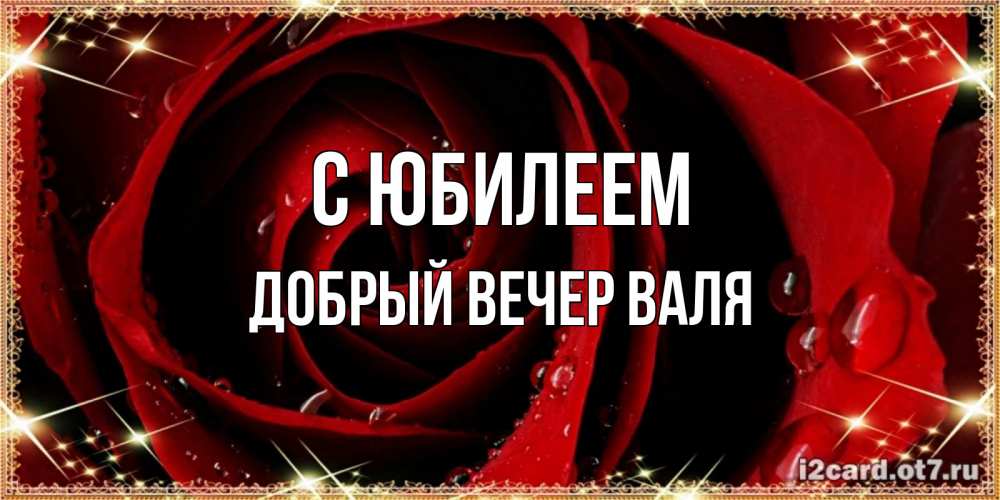 Открытка на каждый день с именем, ДОБРЫЙ-ВЕЧЕР-ВАЛЯ С юбилеем цветок в росе на день рождения Прикольная открытка с пожеланием онлайн скачать бесплатно 