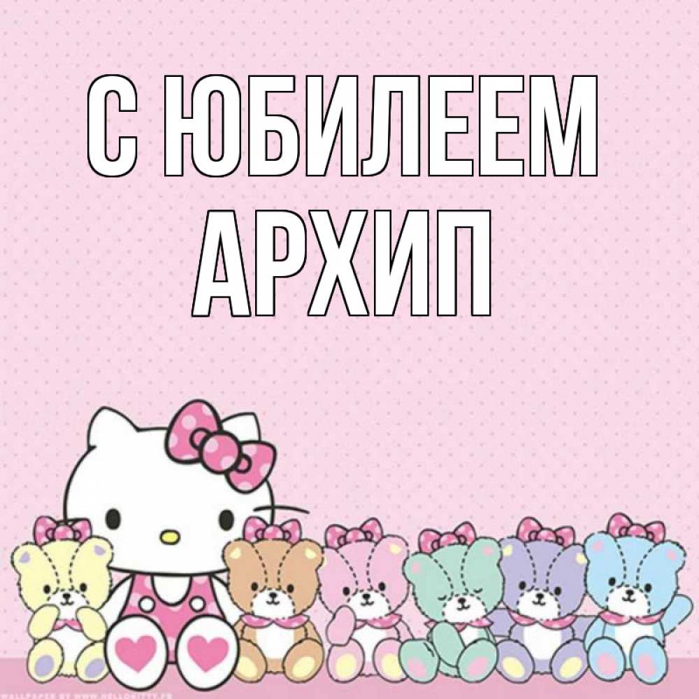 Открытка на каждый день с именем, Архип С юбилеем Мишки Прикольная открытка с пожеланием онлайн скачать бесплатно 