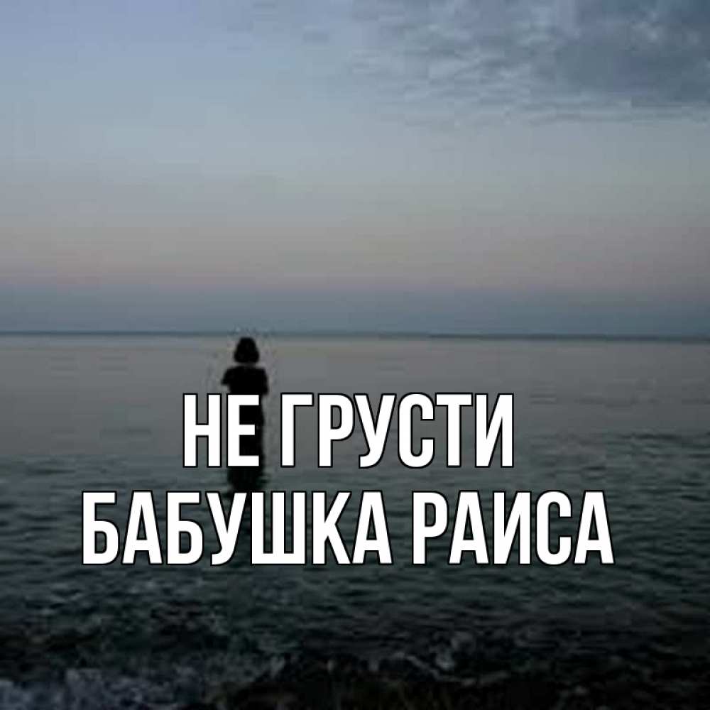 Открытка на каждый день с именем, Бабушка-Раиса Не грусти девушка Прикольная открытка с пожеланием онлайн скачать бесплатно 