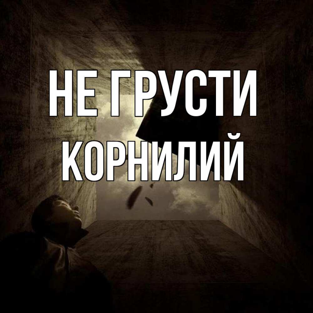Открытка на каждый день с именем, Корнилий Не грусти жуть Прикольная открытка с пожеланием онлайн скачать бесплатно 