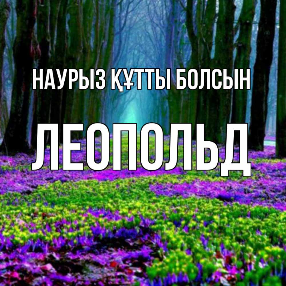 Открытка на каждый день с именем, Леопольд Наурыз құтты болсын фиолетовые цветы в лесу 1 Прикольная открытка с пожеланием онлайн скачать бесплатно 