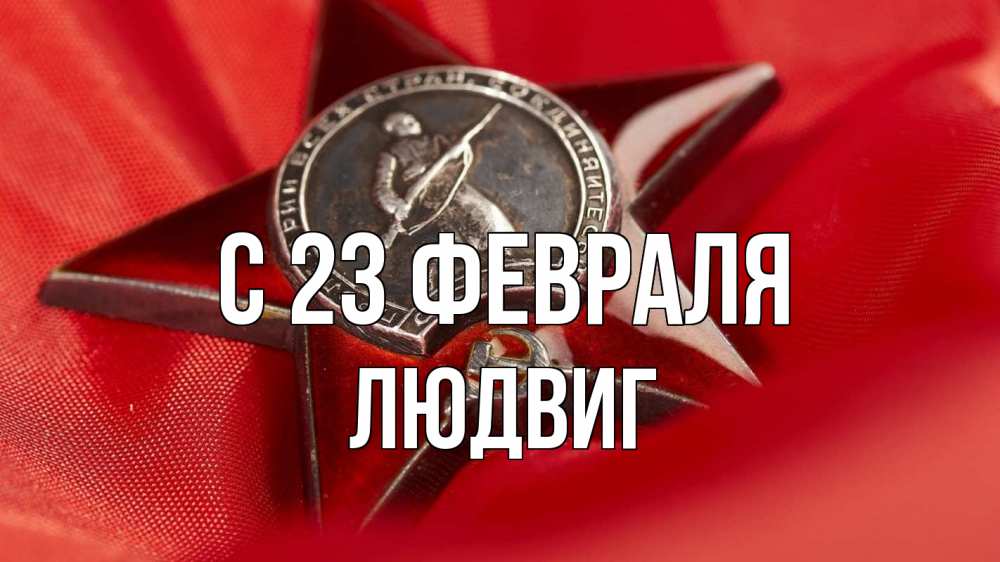 Открытка на каждый день с именем, Людвиг С 23 февраля 23 февраля Прикольная открытка с пожеланием онлайн скачать бесплатно 