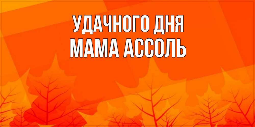 Открытка на каждый день с именем, Мама-Ассоль Удачного дня осеннее настроение Прикольная открытка с пожеланием онлайн скачать бесплатно 