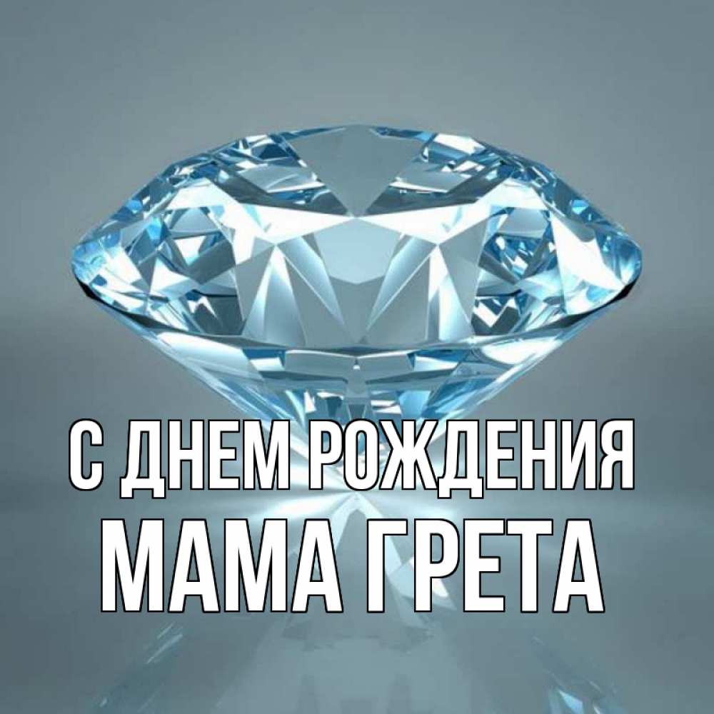 Открытка на каждый день с именем, Мама-Грета С днем рождения с бриллиантом голубого цвета Прикольная открытка с пожеланием онлайн скачать бесплатно 