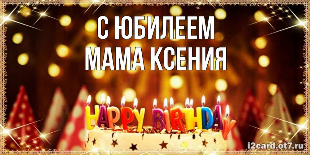 Открытка на каждый день с именем, Мама-Ксения С юбилеем торт и надпись свечками на английском happy birthday Прикольная открытка с пожеланием онлайн скачать бесплатно 