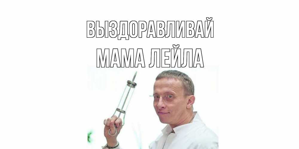 Открытка на каждый день с именем, Мама-Лейла Выздоравливай пожелания не болейте Прикольная открытка с пожеланием онлайн скачать бесплатно 