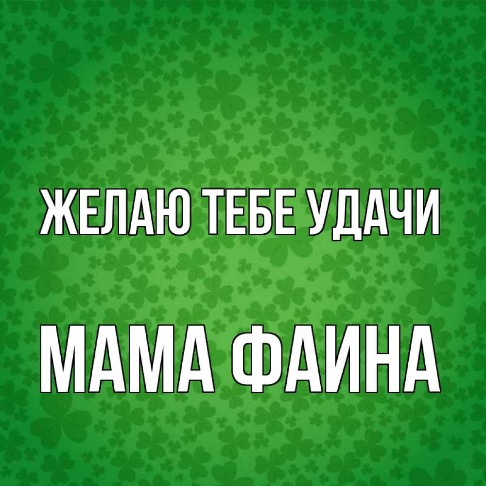 Открытка на каждый день с именем, Мама-Фаина Желаю тебе удачи много листочков на удачу Прикольная открытка с пожеланием онлайн скачать бесплатно 