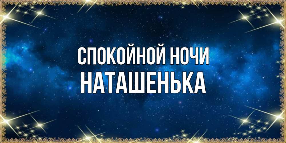 Открытка на каждый день с именем, НАТАШЕНЬКА Спокойной ночи спи моя радость усни Прикольная открытка с пожеланием онлайн скачать бесплатно 