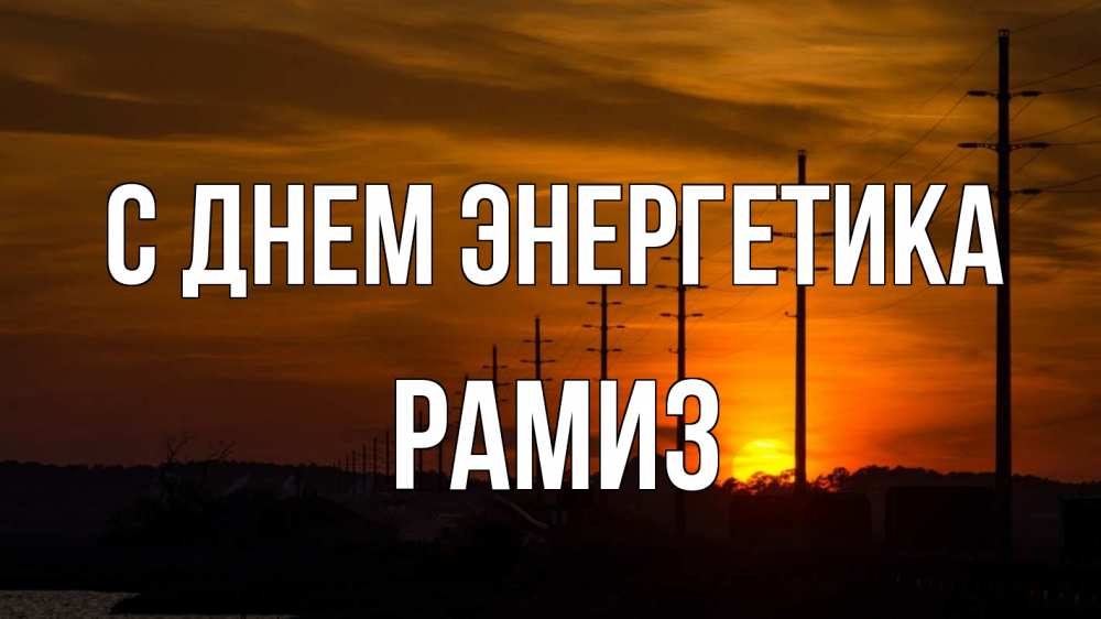 Открытка на каждый день с именем, Рамиз С днем энергетика столбы провода закат Прикольная открытка с пожеланием онлайн скачать бесплатно 