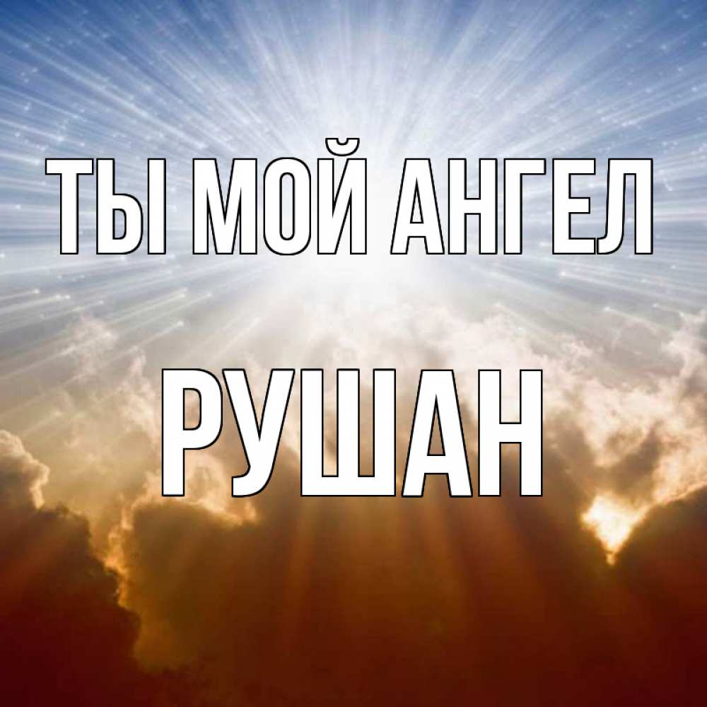 Открытка на каждый день с именем, Рушан Ты мой ангел ангельский свет на небе Прикольная открытка с пожеланием онлайн скачать бесплатно 