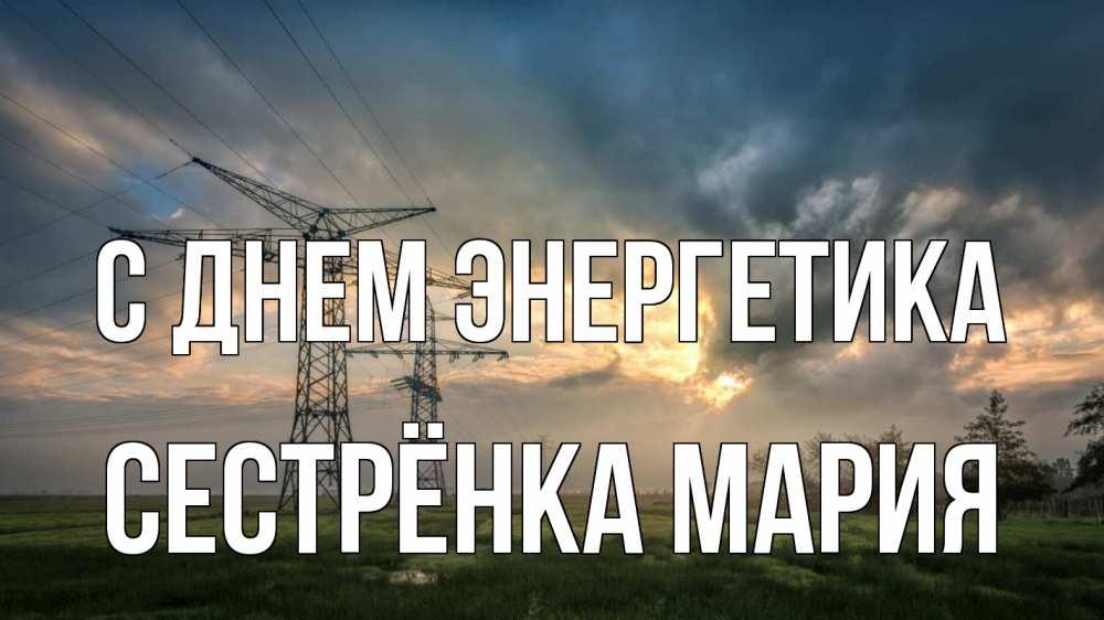 Открытка на каждый день с именем, Сестрёнка-Мария С днем энергетика облака столбы линия Прикольная открытка с пожеланием онлайн скачать бесплатно 