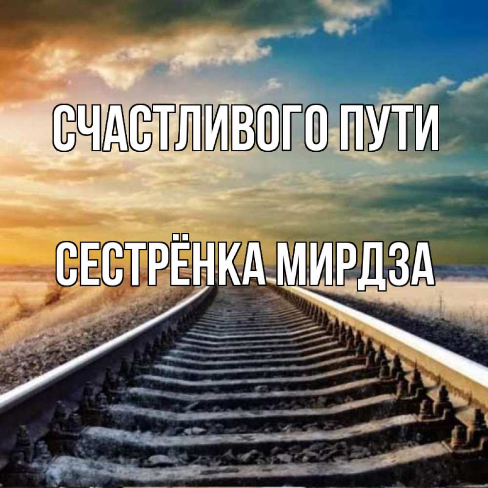 Открытка на каждый день с именем, Сестрёнка-Мирдза Счастливого пути рельсы уходящие в даль Прикольная открытка с пожеланием онлайн скачать бесплатно 