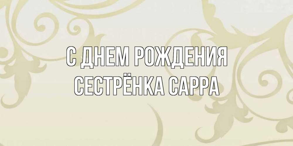Открытка на каждый день с именем, Сестрёнка-Сарра С днем рождения Открытка с простым фоном Прикольная открытка с пожеланием онлайн скачать бесплатно 