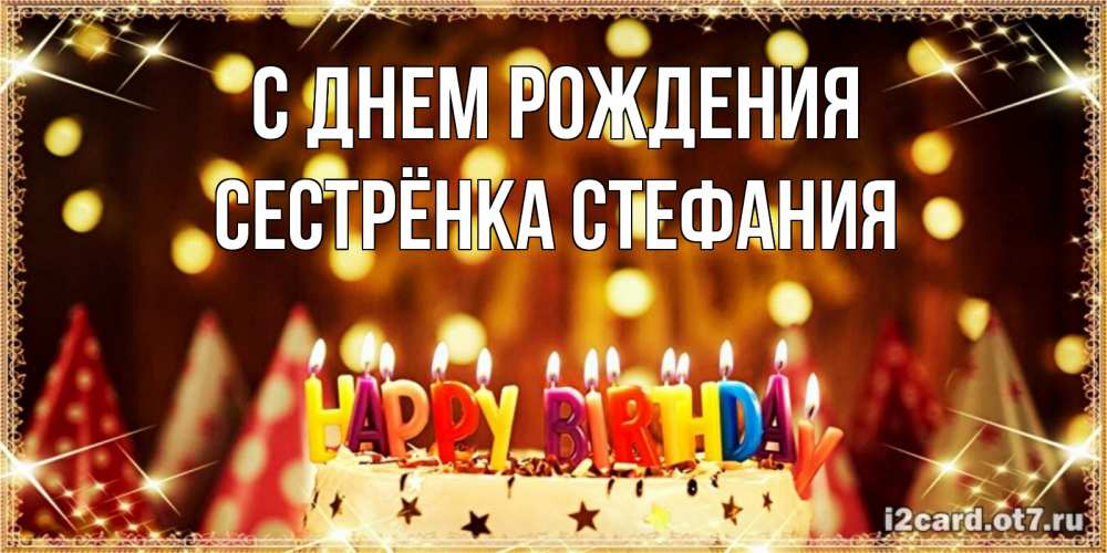 Открытка на каждый день с именем, Сестрёнка-Стефания С днем рождения торт и надпись свечками на английском happy birthday Прикольная открытка с пожеланием онлайн скачать бесплатно 