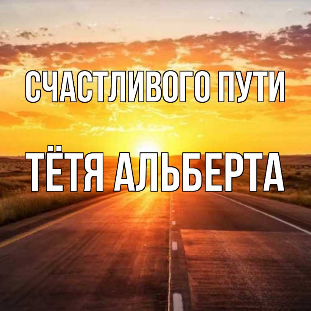 Открытка на каждый день с именем, Тётя-Альберта Счастливого пути солнечный свет, закат Прикольная открытка с пожеланием онлайн скачать бесплатно 