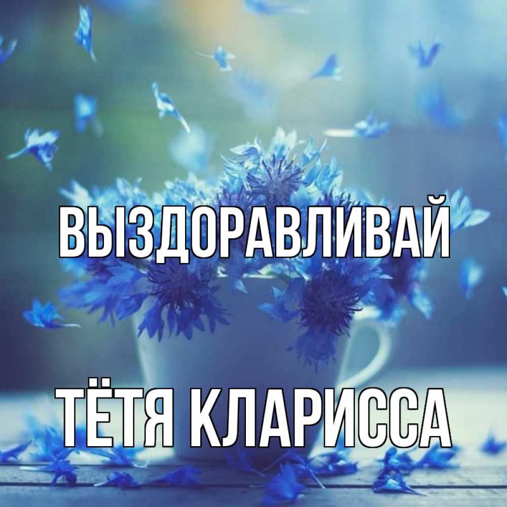 Открытка на каждый день с именем, Тётя-Кларисса Выздоравливай кружка с зельем и цветами Прикольная открытка с пожеланием онлайн скачать бесплатно 