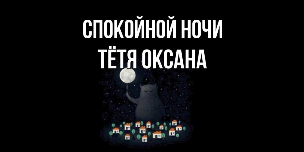 Открытка на каждый день с именем, Тётя-Оксана Спокойной ночи кот,луна, ночь, звезды Прикольная открытка с пожеланием онлайн скачать бесплатно 