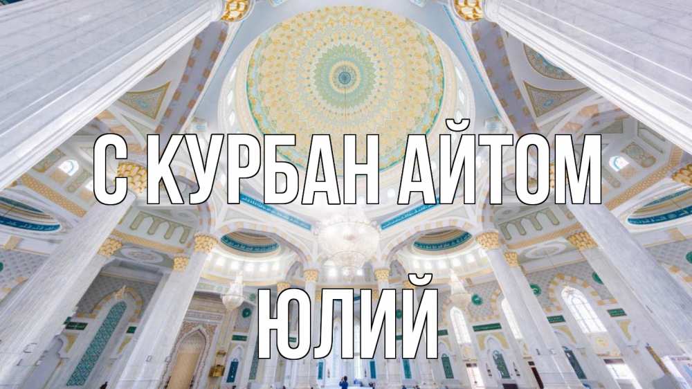 Открытка на каждый день с именем, Юлий С курбан айтом мечеть Прикольная открытка с пожеланием онлайн скачать бесплатно 