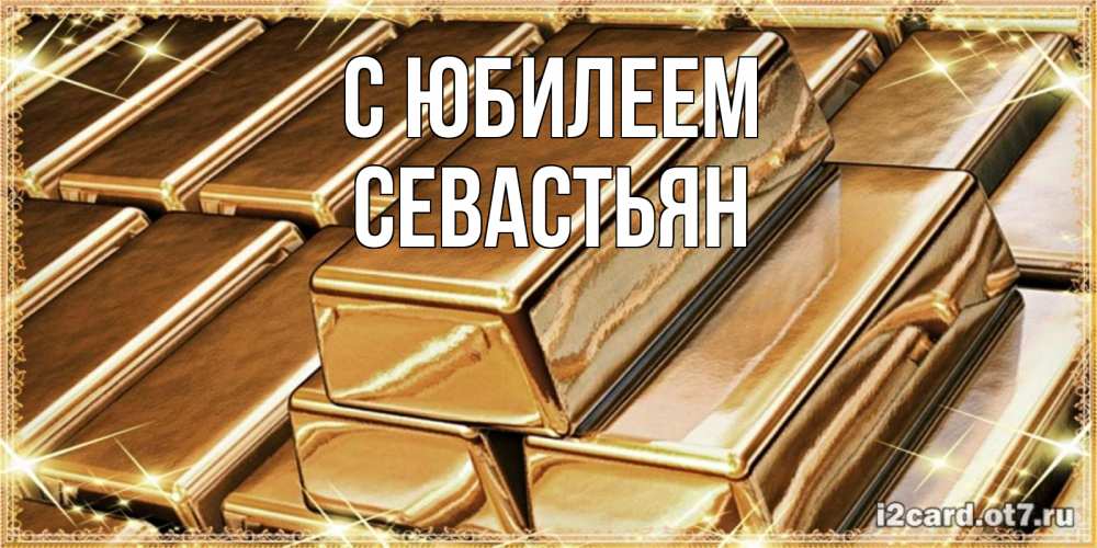 Открытка на каждый день с именем, Севастьян С юбилеем поздравления на день рождения с пожеланиями богатства Прикольная открытка с пожеланием онлайн скачать бесплатно 