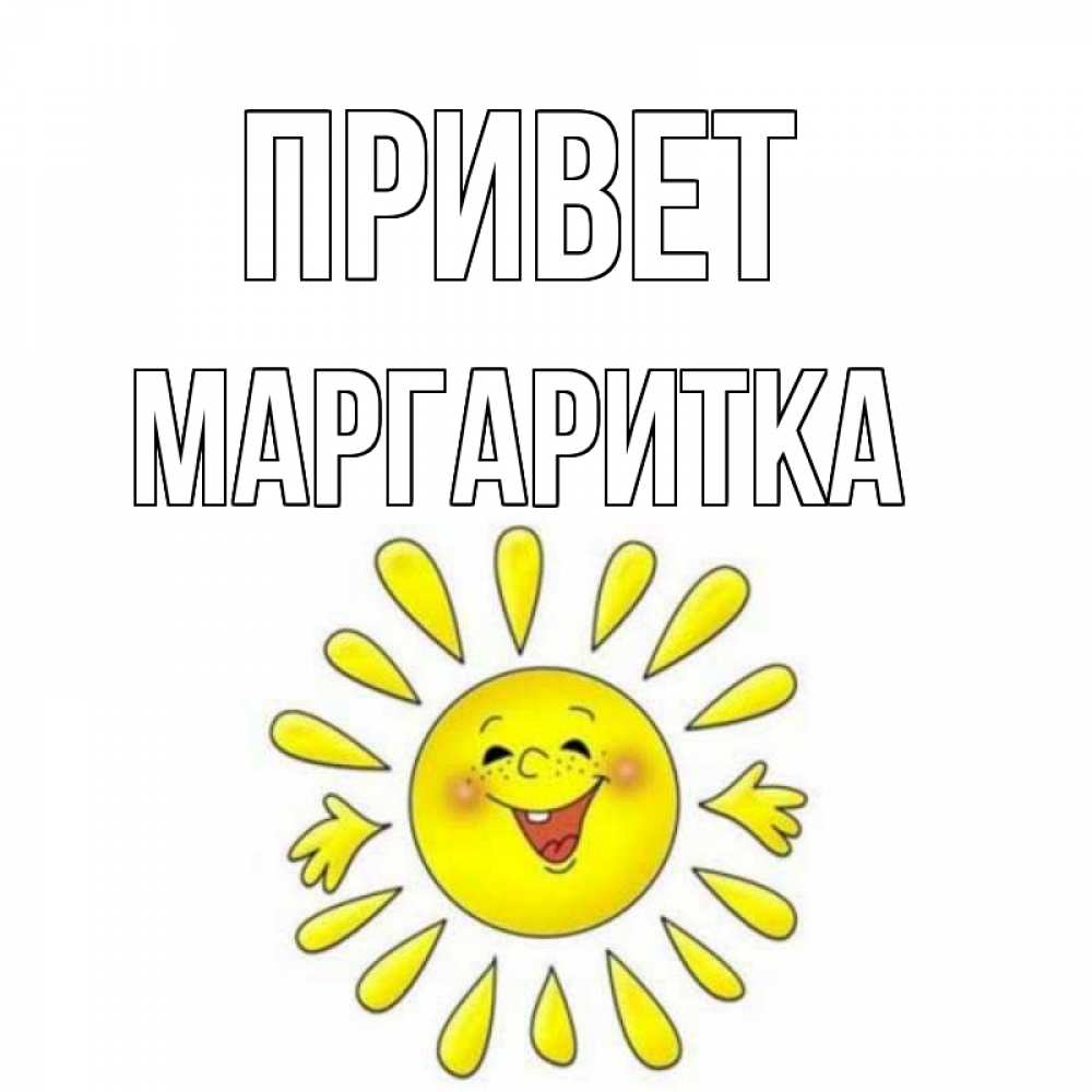 Открытка на каждый день с именем, МАРГАРИТКА Привет солнце Прикольная открытка с пожеланием онлайн скачать бесплатно 