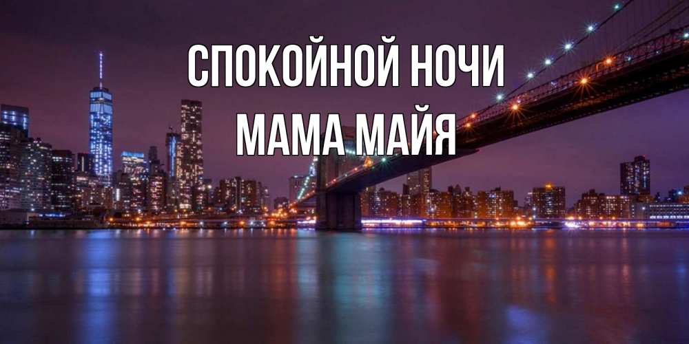 Открытка на каждый день с именем, Мама-Майя Спокойной ночи ночной мост Прикольная открытка с пожеланием онлайн скачать бесплатно 