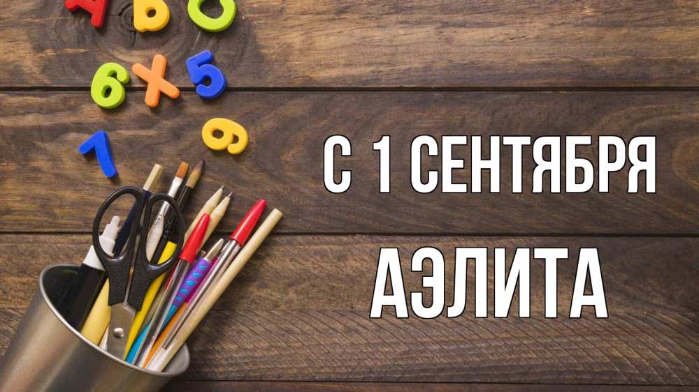 Открытка на каждый день с именем, Аэлита С 1 сентября с днем знаний Прикольная открытка с пожеланием онлайн скачать бесплатно 
