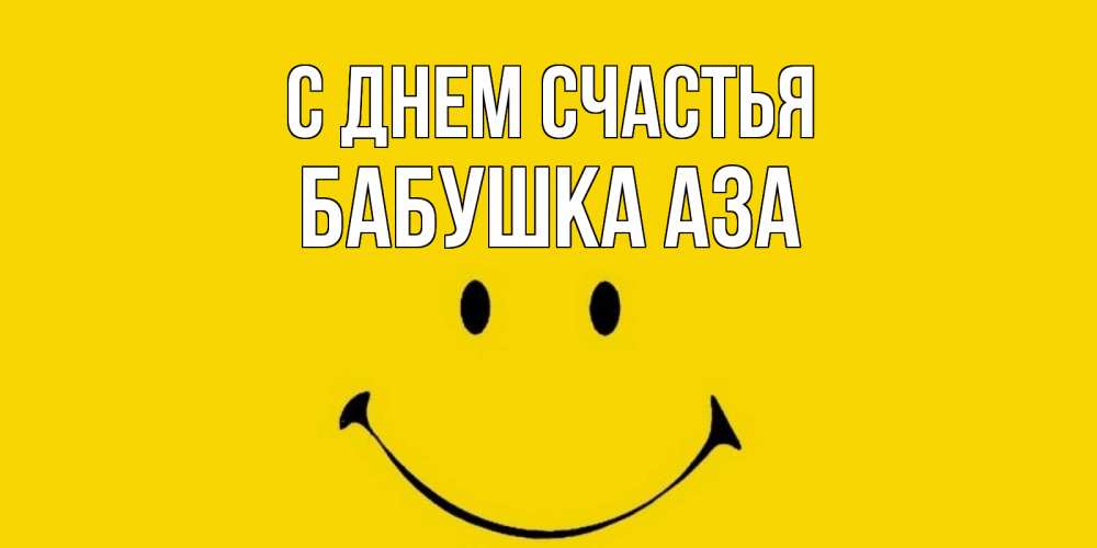 Открытка на каждый день с именем, Бабушка-Аза С днем счастья радость и улыбка Прикольная открытка с пожеланием онлайн скачать бесплатно 