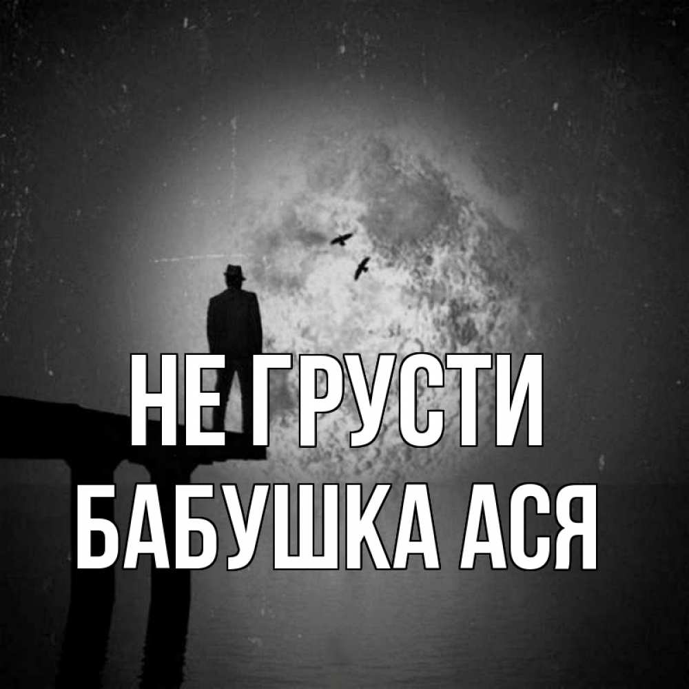 Открытка на каждый день с именем, Бабушка-Ася Не грусти мужчина на мосту Прикольная открытка с пожеланием онлайн скачать бесплатно 