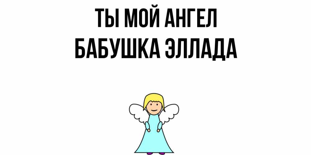 Открытка на каждый день с именем, Бабушка-Эллада Ты мой ангел ангел Прикольная открытка с пожеланием онлайн скачать бесплатно 