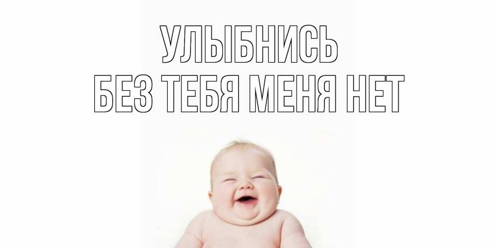 Открытка на каждый день с именем, Без-тебя-меня-нет Улыбнись ребенок Прикольная открытка с пожеланием онлайн скачать бесплатно 