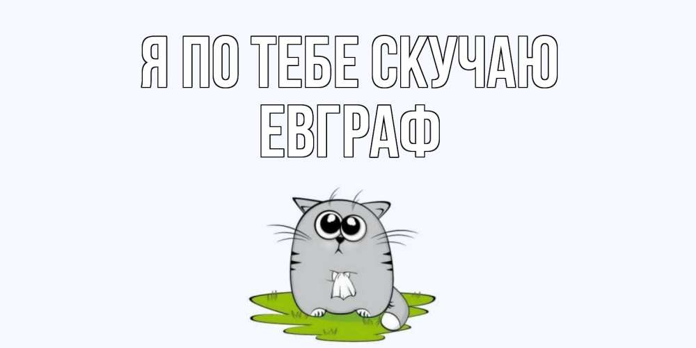 Открытка на каждый день с именем, Евграф Я по тебе скучаю открытки с котиками я по тебе скучаю с именем Прикольная открытка с пожеланием онлайн скачать бесплатно 
