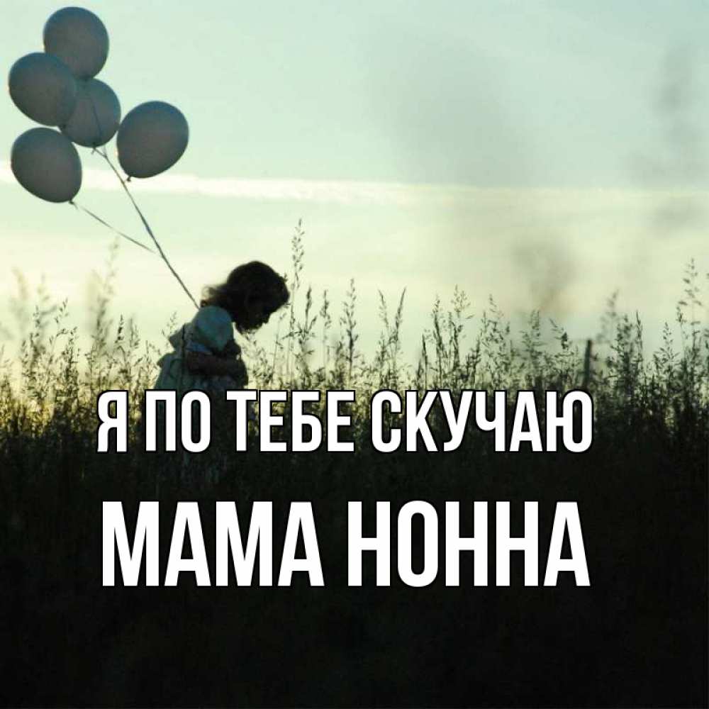 Открытка на каждый день с именем, Мама-Нонна Я по тебе скучаю приходи ко мне и давай дружить Прикольная открытка с пожеланием онлайн скачать бесплатно 