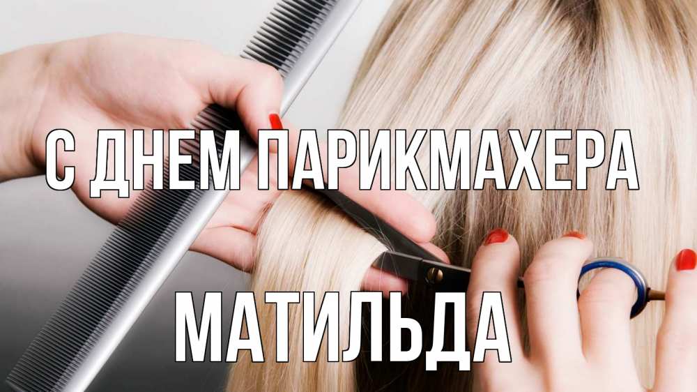 Открытка на каждый день с именем, Матильда С днем парикмахера с днем парикмахера расческа прическа стрижка Прикольная открытка с пожеланием онлайн скачать бесплатно 