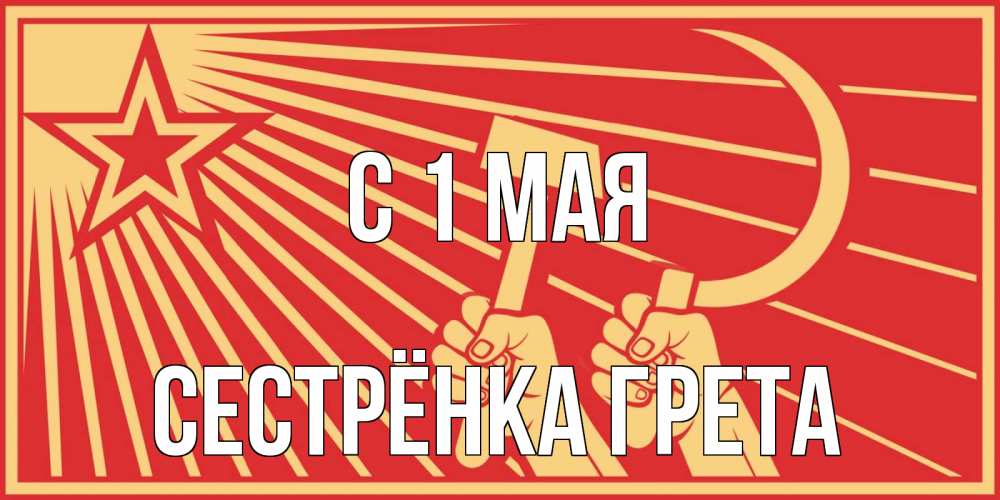 Открытка на каждый день с именем, Сестрёнка-Грета С 1 мая С 1 мая Прикольная открытка с пожеланием онлайн скачать бесплатно 
