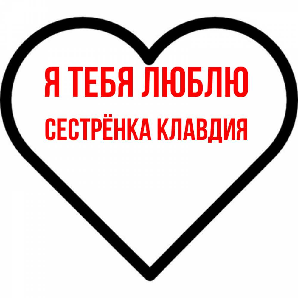 Открытка на каждый день с именем, Сестрёнка-Клавдия Я тебя люблю посто Прикольная открытка с пожеланием онлайн скачать бесплатно 