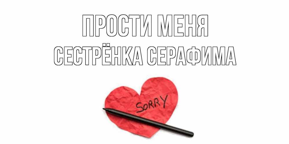 Открытка на каждый день с именем, Сестрёнка-Серафима Прости меня открытка с надписью прости меня Прикольная открытка с пожеланием онлайн скачать бесплатно 