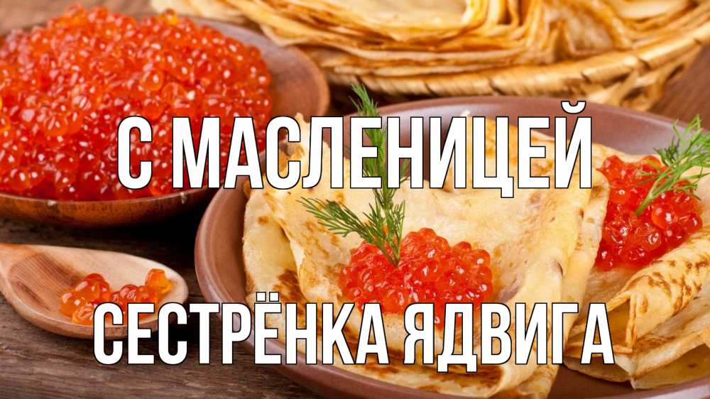 Открытка на каждый день с именем, Сестрёнка-Ядвига С масленицей блины Прикольная открытка с пожеланием онлайн скачать бесплатно 