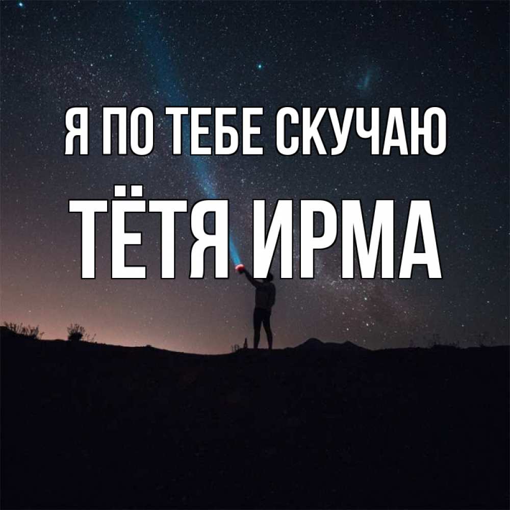 Открытка на каждый день с именем, Тётя-Ирма Я по тебе скучаю звезды и луч света Прикольная открытка с пожеланием онлайн скачать бесплатно 