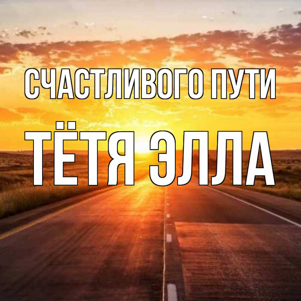 Открытка на каждый день с именем, Тётя-Элла Счастливого пути солнечный свет, закат Прикольная открытка с пожеланием онлайн скачать бесплатно 