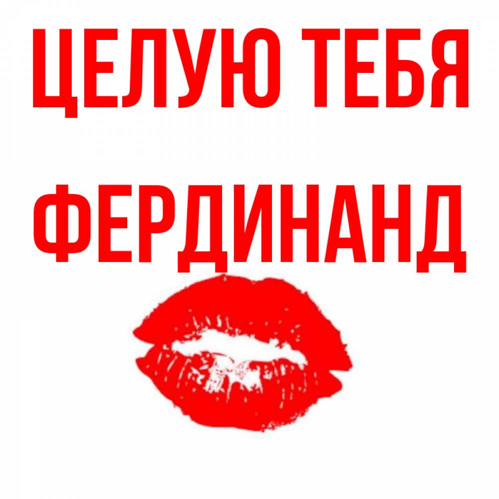 Открытка на каждый день с именем, Фердинанд Целую тебя помада и губы Прикольная открытка с пожеланием онлайн скачать бесплатно 
