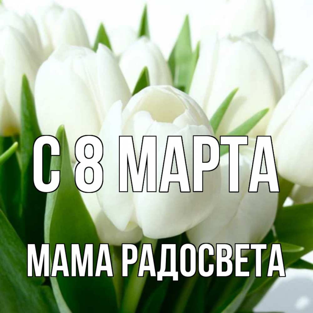 Открытка на каждый день с именем, Мама-Радосвета С 8 марта цветы Прикольная открытка с пожеланием онлайн скачать бесплатно 