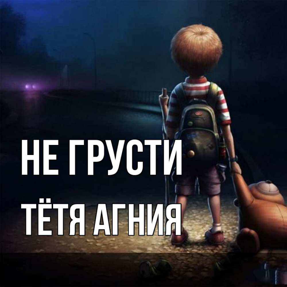 Открытка на каждый день с именем, Тётя-Агния Не грусти мишка рюкзак ребенок Прикольная открытка с пожеланием онлайн скачать бесплатно 