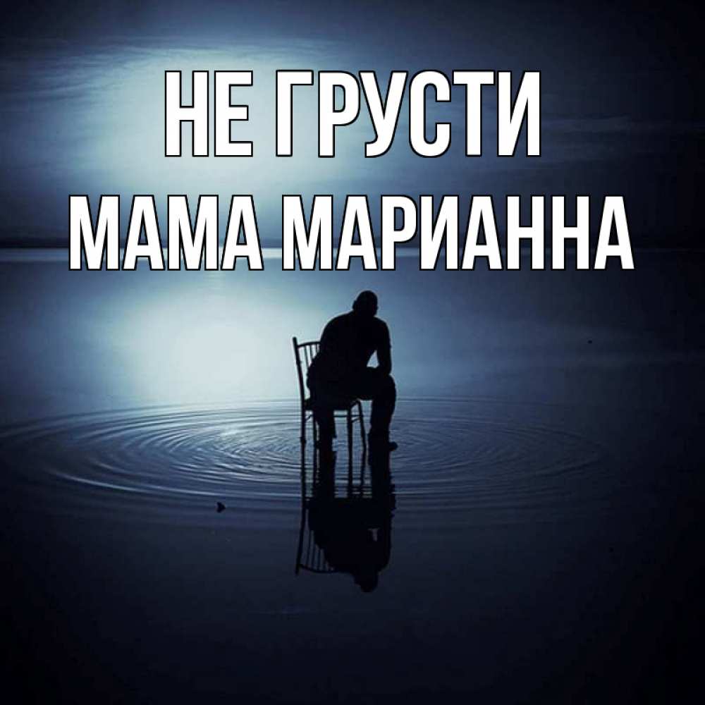 Открытка на каждый день с именем, Мама-Марианна Не грусти разводы на воде Прикольная открытка с пожеланием онлайн скачать бесплатно 