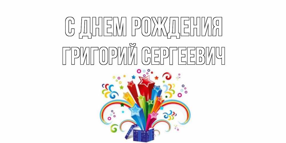 Открытка на каждый день с именем, Григорий-Сергеевич С днем рождения Коробка,радуга,звезды Прикольная открытка с пожеланием онлайн скачать бесплатно 