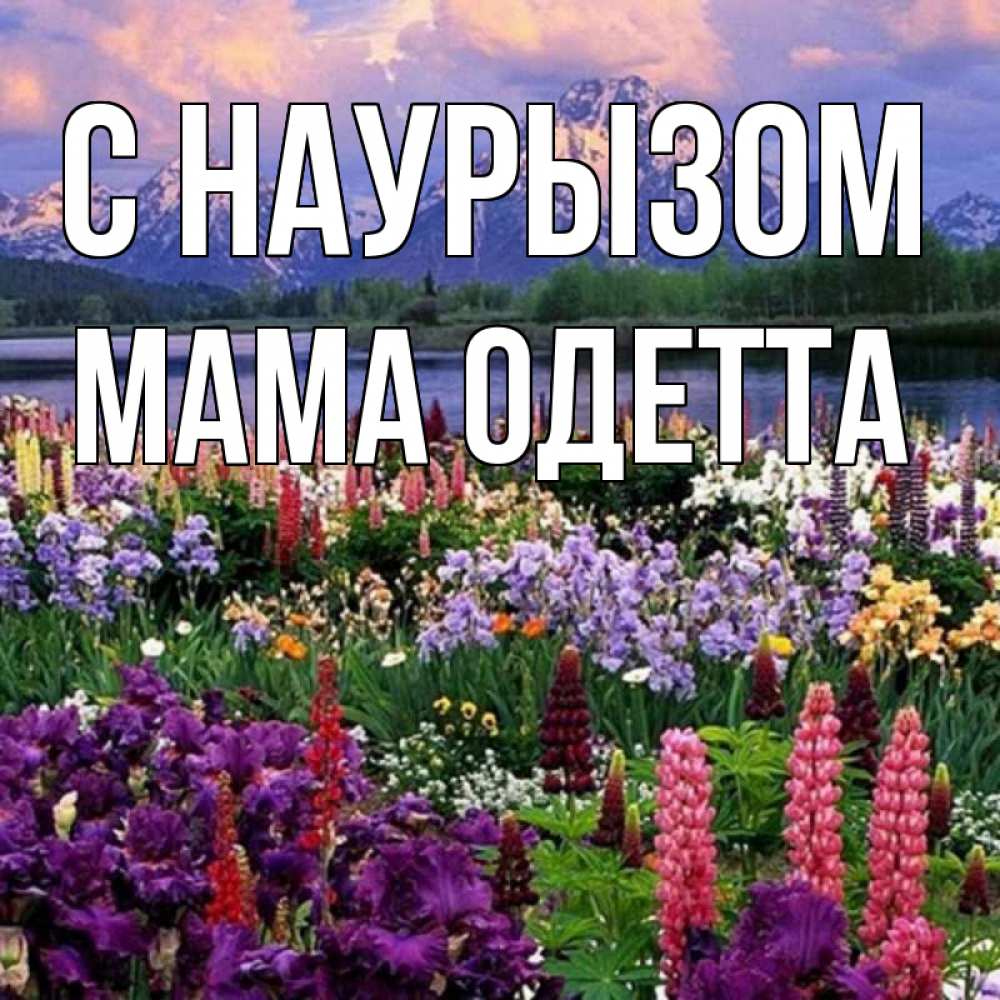 Открытка на каждый день с именем, Мама-Одетта С наурызом праздник весны наурыз Прикольная открытка с пожеланием онлайн скачать бесплатно 