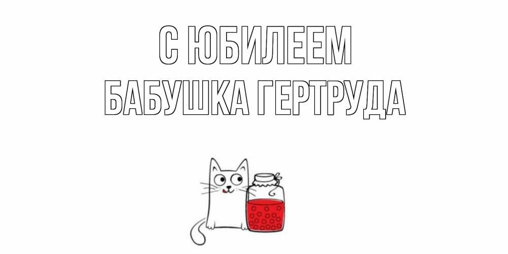 Открытка на каждый день с именем, Бабушка-Гертруда С юбилеем кот, варенье Прикольная открытка с пожеланием онлайн скачать бесплатно 