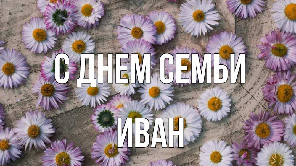 Открытка на каждый день с именем, Иван С днем семьи с днем семьи Прикольная открытка с пожеланием онлайн скачать бесплатно 